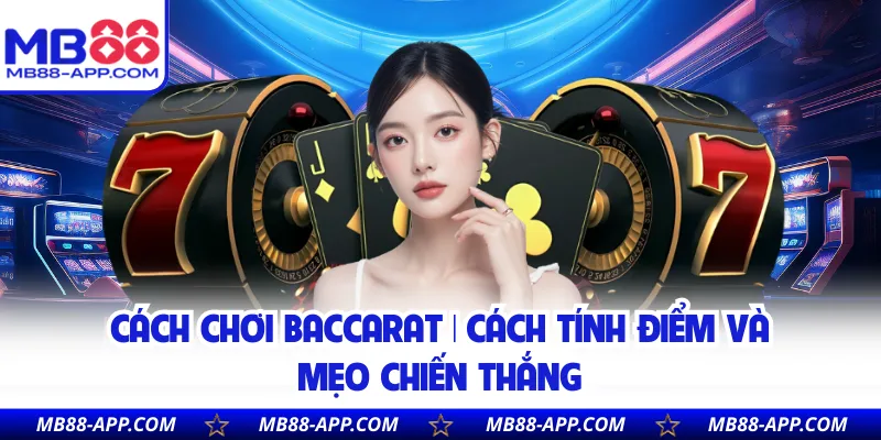 Cách Chơi Baccarat | Cách Tính Điểm Và Mẹo Chiến Thắng